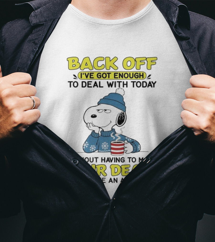 Back Off I've Got Enough Deal With Today Snoopy Your Death T-Shirt