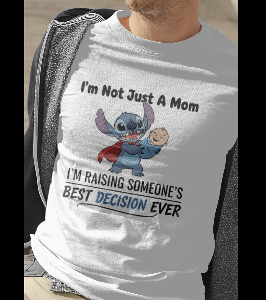 Stitch I'm Not Just A Mom I'm Raising Someone's Best Decision Ever T-Shirt