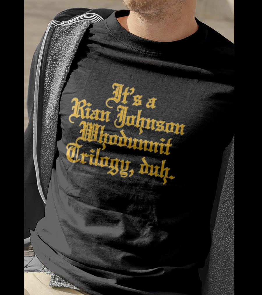 It's A Rian Johnson Whodunnit Trilogy Duh Text T-Shirt