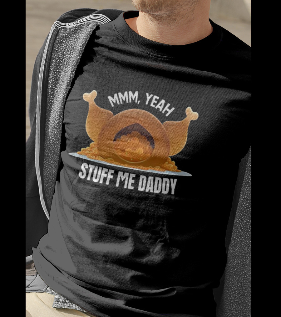 Thanksgiving Mmm Yeah Stuff Me Daddy Turkey T-Shirt