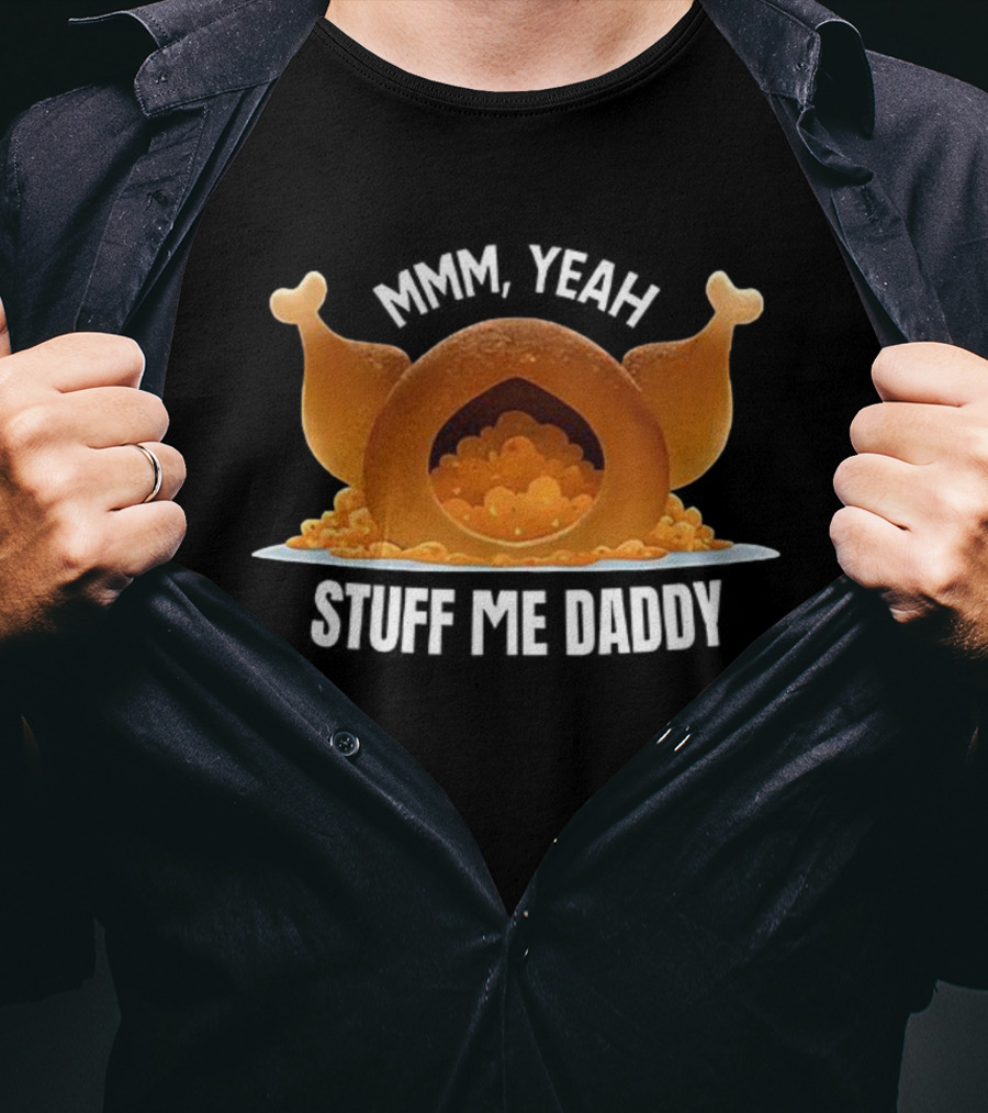 Thanksgiving Mmm Yeah Stuff Me Daddy Turkey T-Shirt