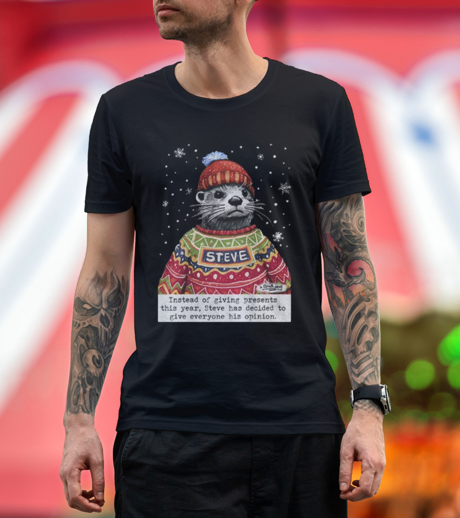 Steve Otter Christmas Sweater Humor Instead Of Giving Presents Opinion T-Shirt