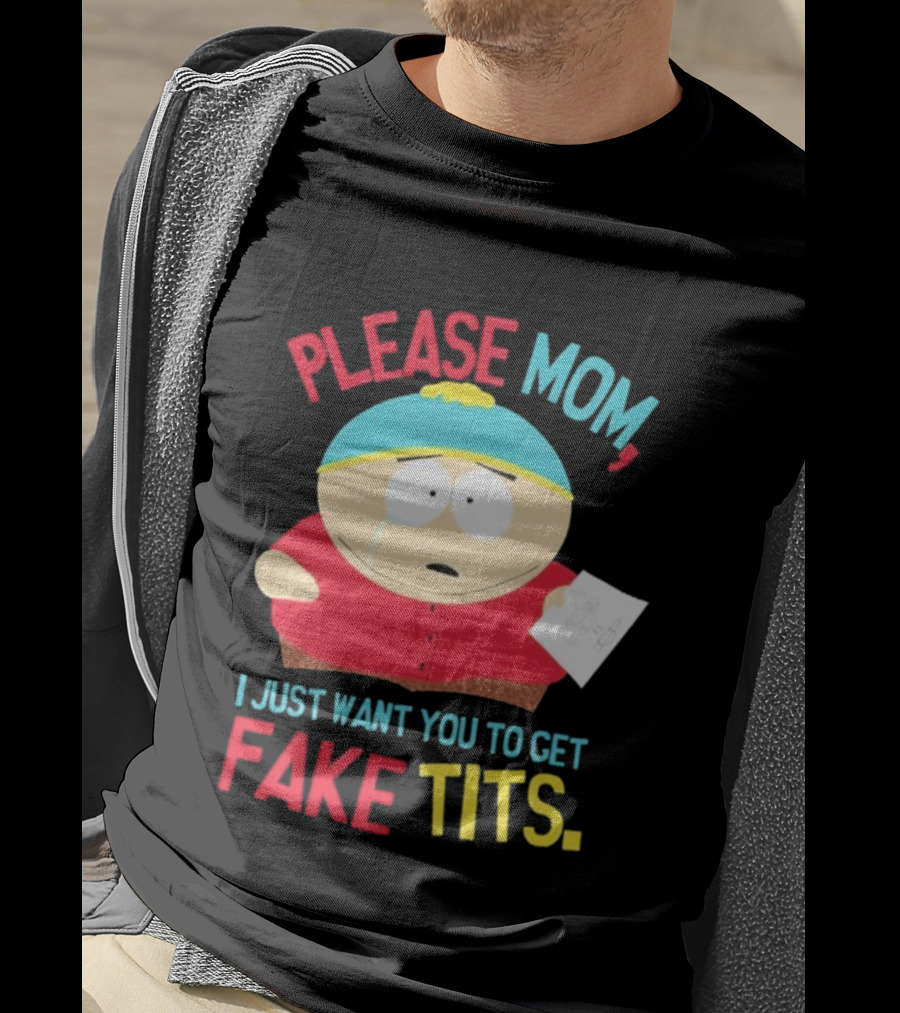 South Park Cartman Please Mom I Just Want You To Get Fake Tits T-Shirt