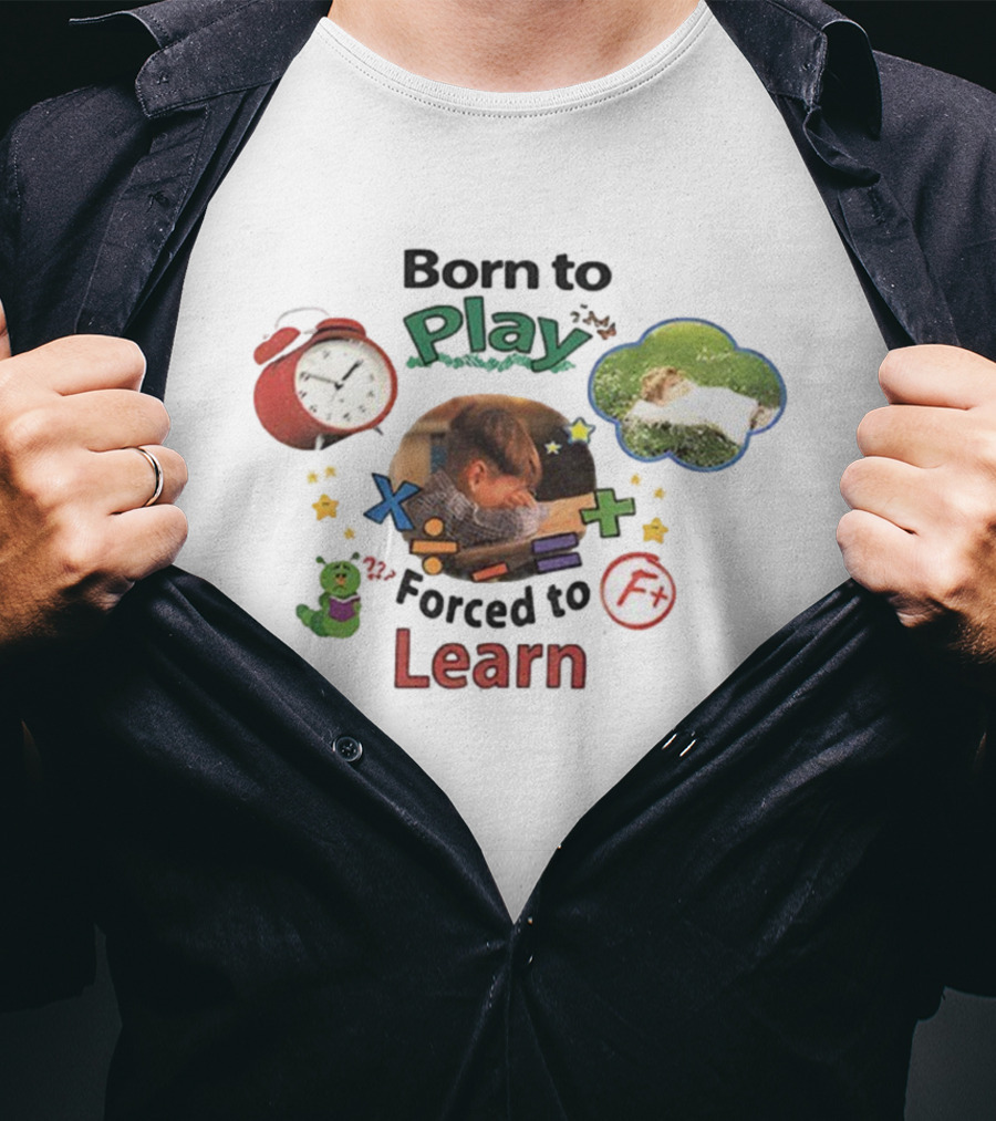 Born To Play Forced To Learn Kids Education Humor With Alarm And F Grade T-Shirt