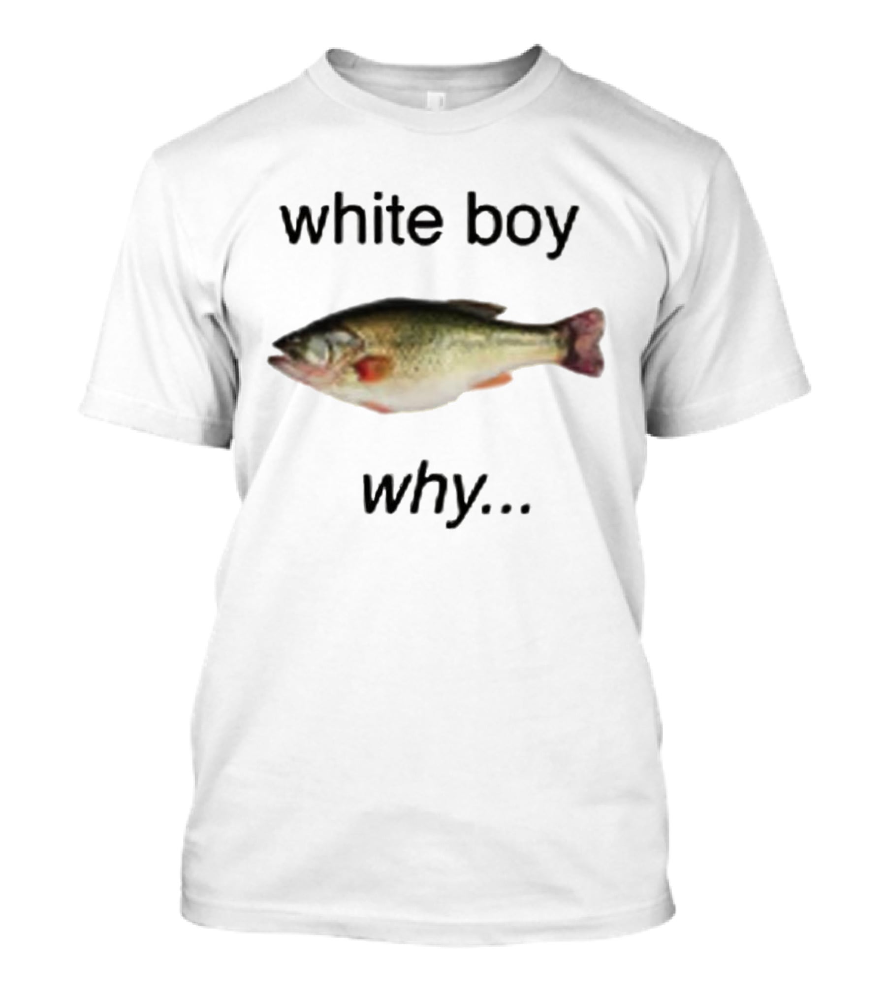 White Boy Why Fish Image Humor T-Shirt