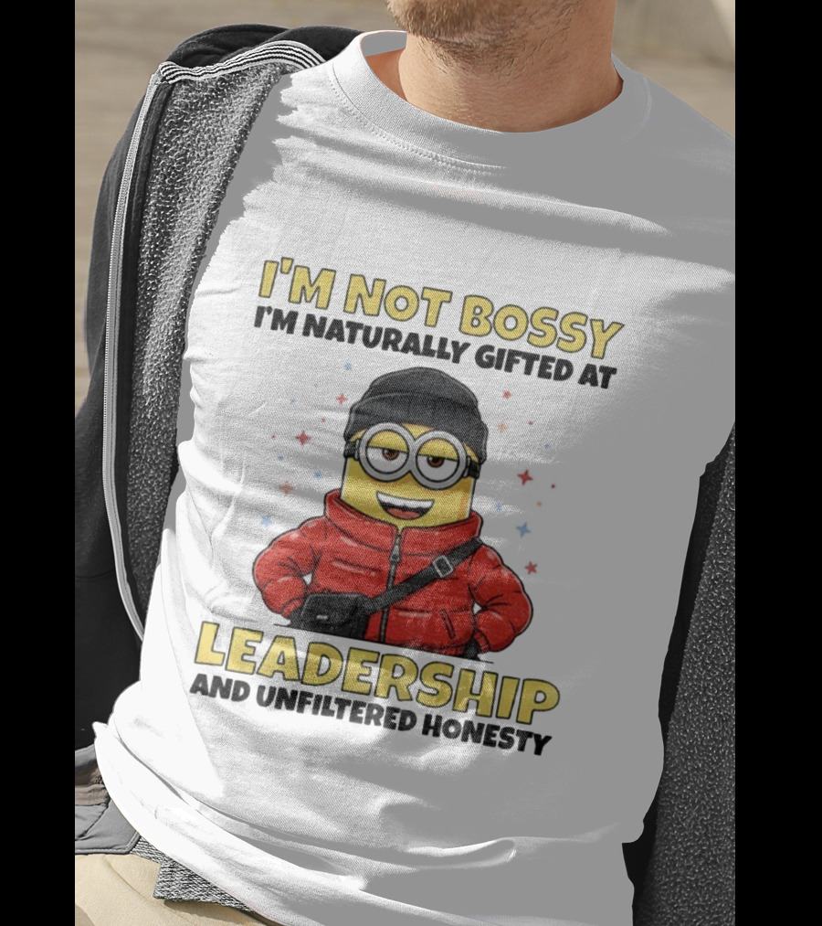 I'm Not Bossy I'm Naturally Gifted At Leadership And Unfiltered Honesty Minion T-Shirt