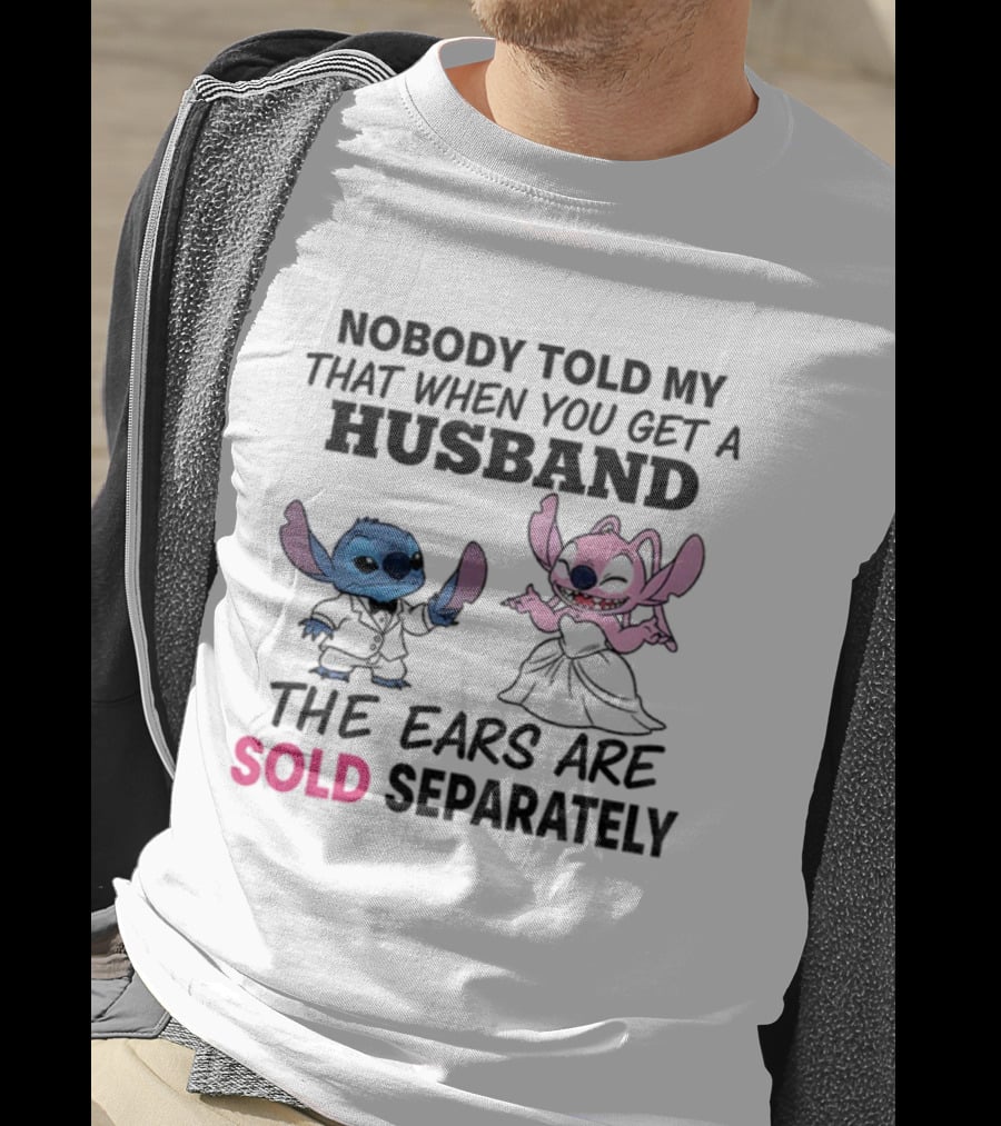 Stitch Nobody Told Me That When You Get A Husband The Ears Are Sold Separately T-Shirt