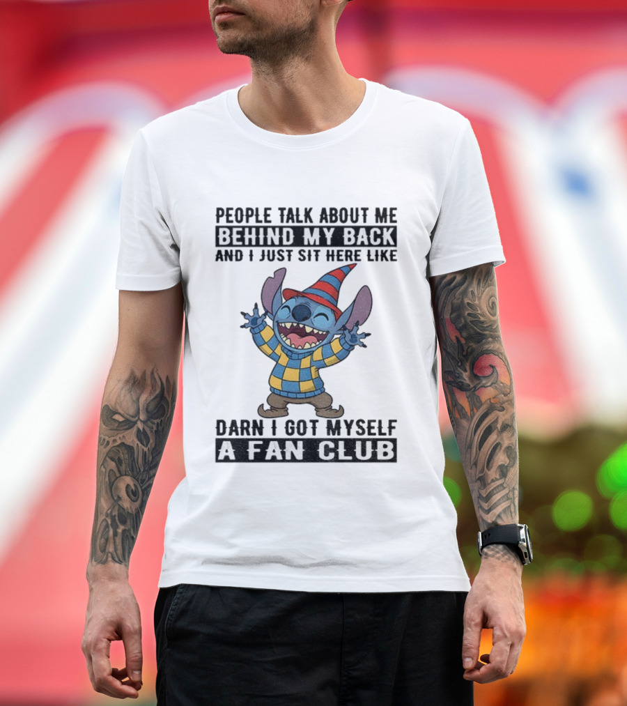 People Talk About Me Behind My Back Stitch A Fan Club T-Shirt