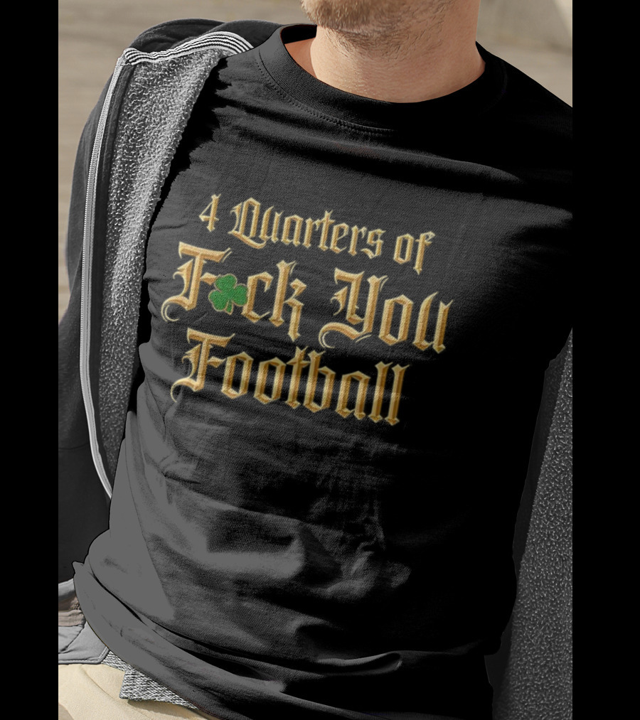 4 Quarters Of F*ck You Football Irish Clover T-Shirt