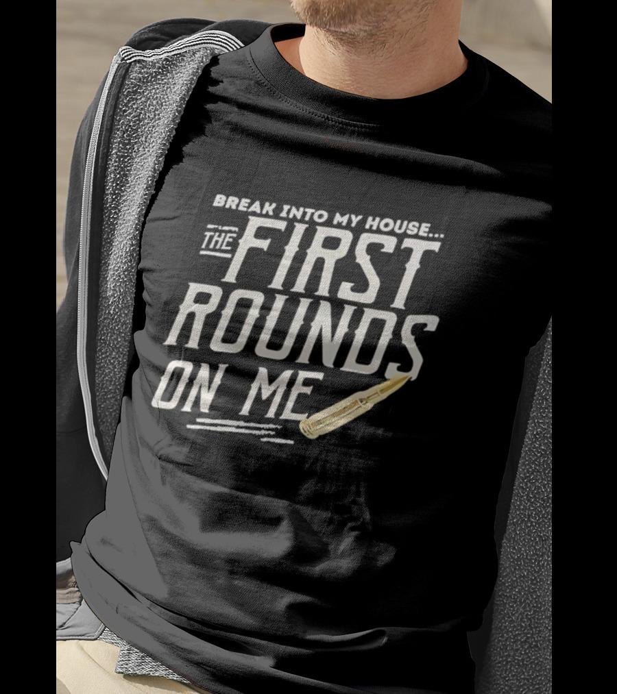 Break Into My House First Rounds On Me Bullet T-Shirt