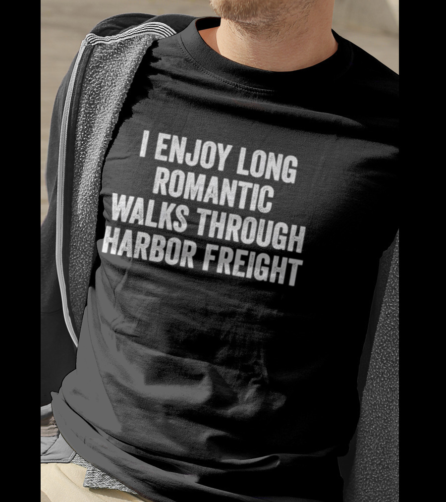I Enjoy Long Romantic Walks Through Harbor Freight T-Shirt