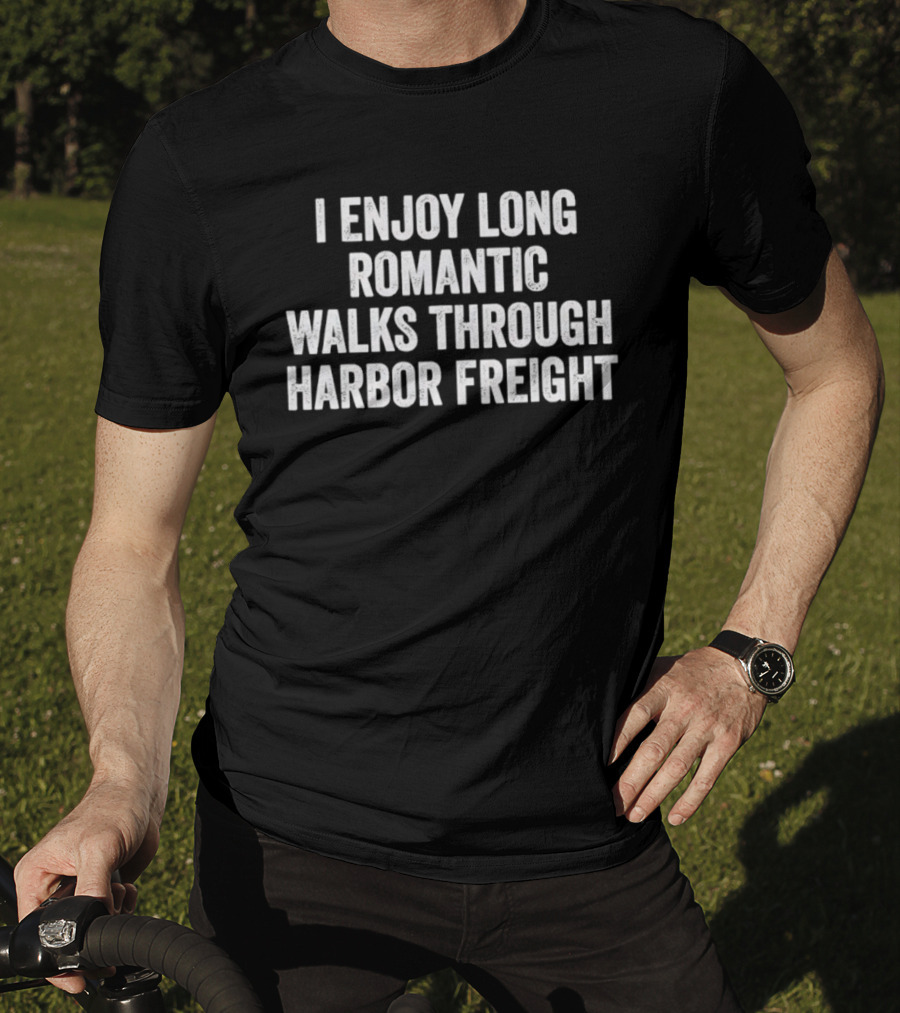 I Enjoy Long Romantic Walks Through Harbor Freight T-Shirt