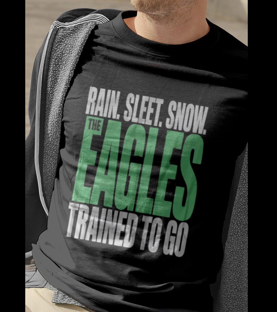 Philadelphia Eagles Rain Sleet Snow Trained To Go T-Shirt