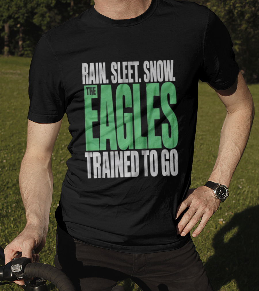 Philadelphia Eagles Rain Sleet Snow Trained To Go T-Shirt