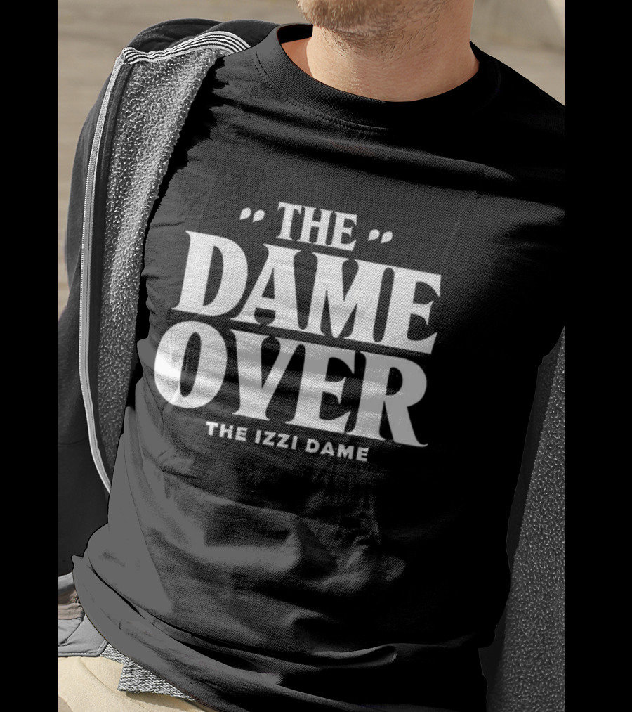 The Dame Over The Izzi Dame T-Shirt
