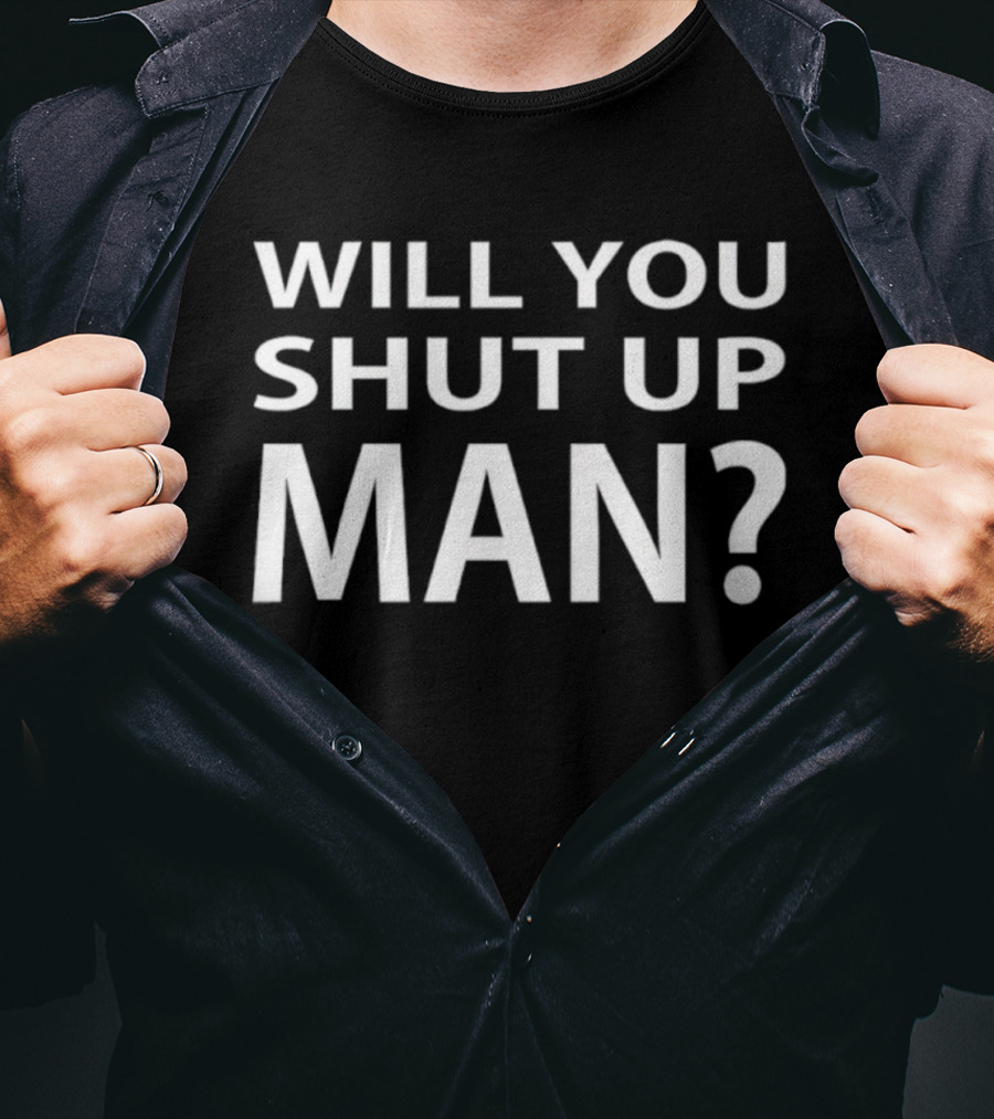 Will You Shut Up Man Quote T-Shirt
