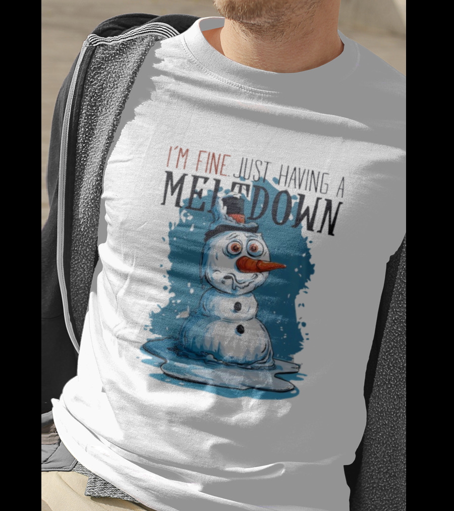 I'm Fine Just Having A Meltdown Funny Melting Snowman T-Shirt