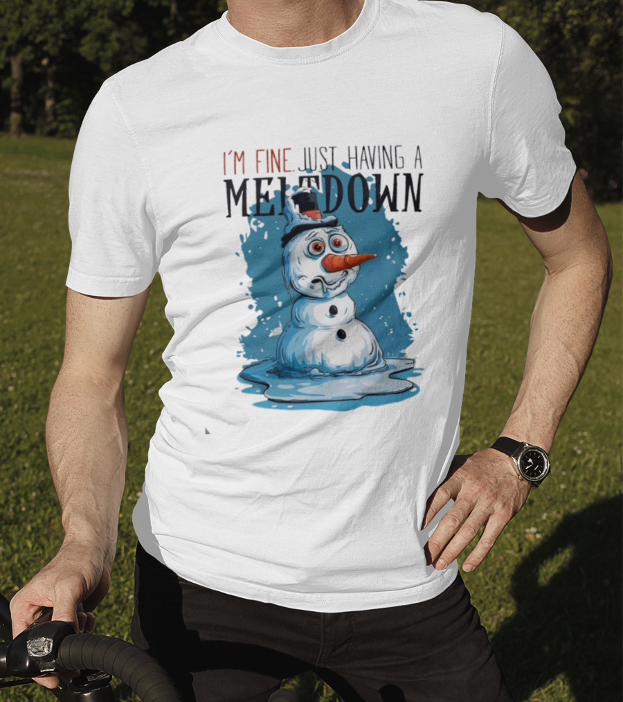I'm Fine Just Having A Meltdown Funny Melting Snowman T-Shirt