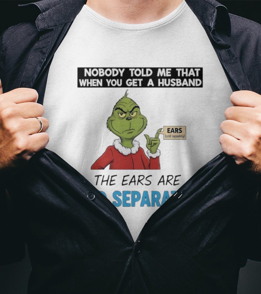 Grinch Nobody Told Me When You Get A Husband Ears Sold Separately Christmas T-Shirt