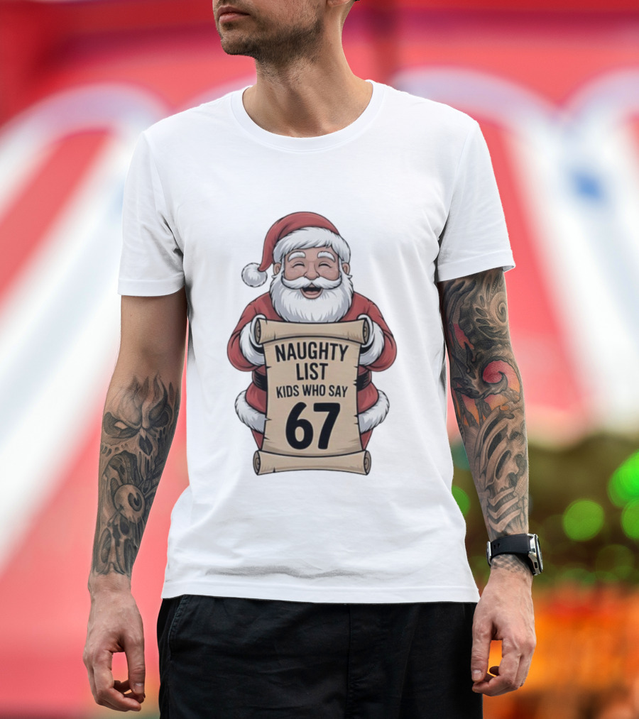 Santa Claus Naughty List Kids Who Say 67 Christmas T-Shirt