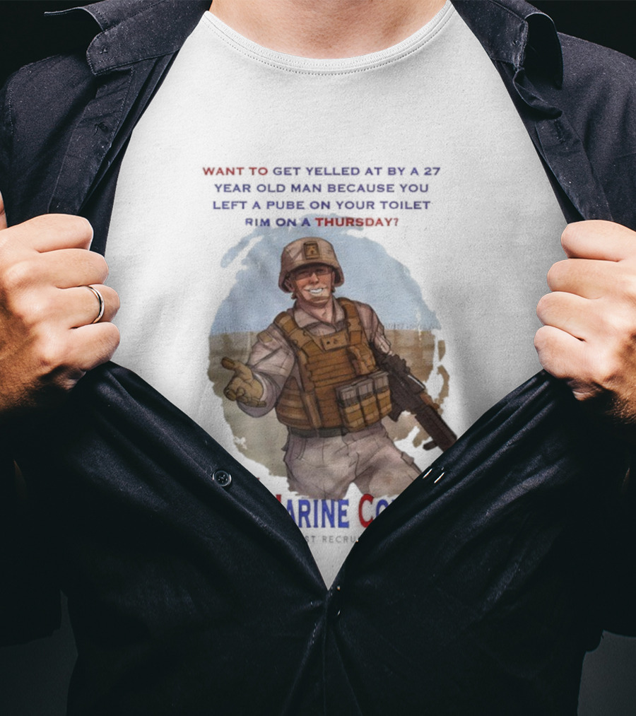 U.S. Marine Corps Soldier Yelled At By 27 Year Old Man Pube Toilet Thursday T-Shirt