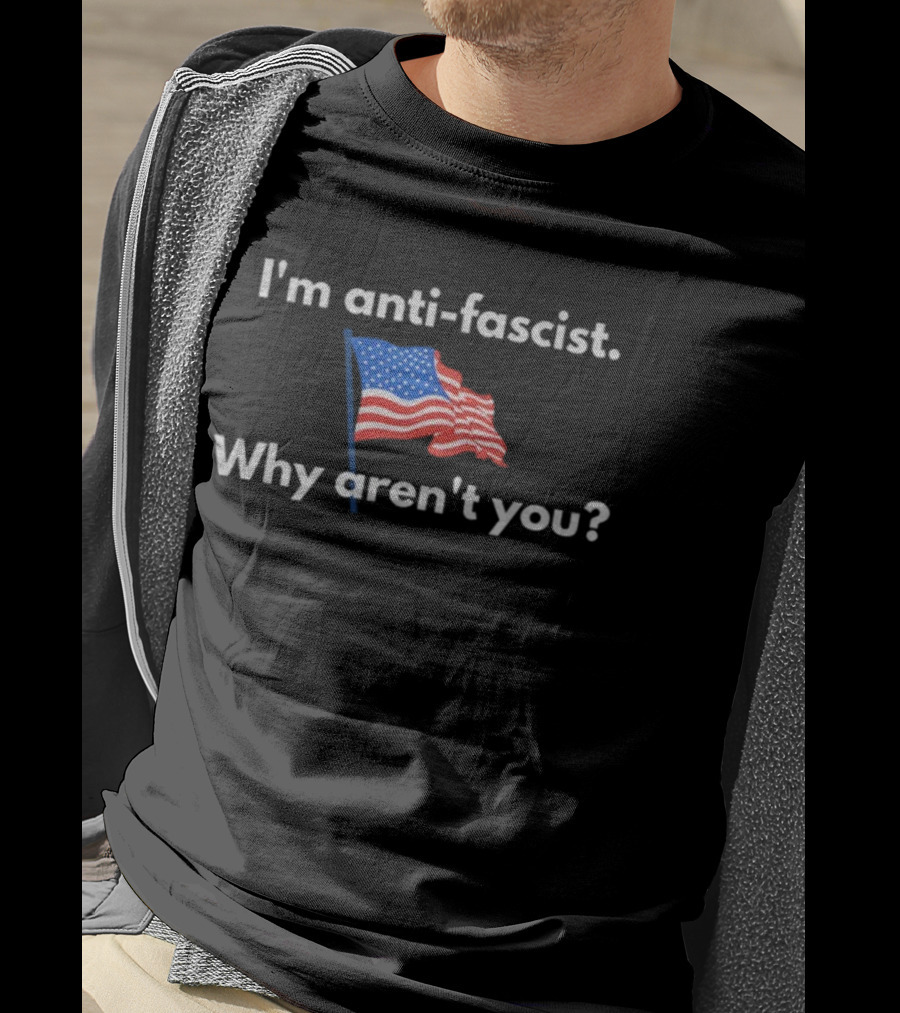 I'm Anti-Fascist American Flag Why Aren't You Political T-Shirt