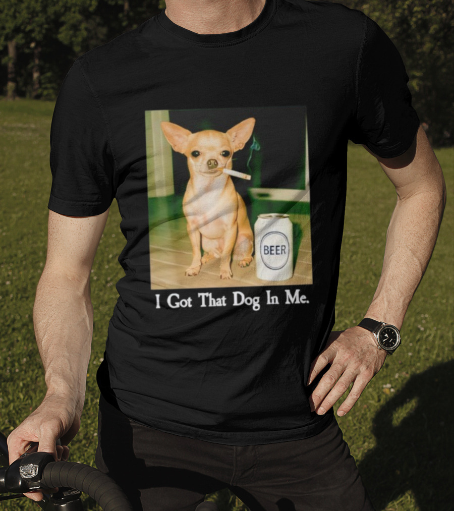 I Got That Dog In Me Chihuahua Smoking Beer Can T-Shirt