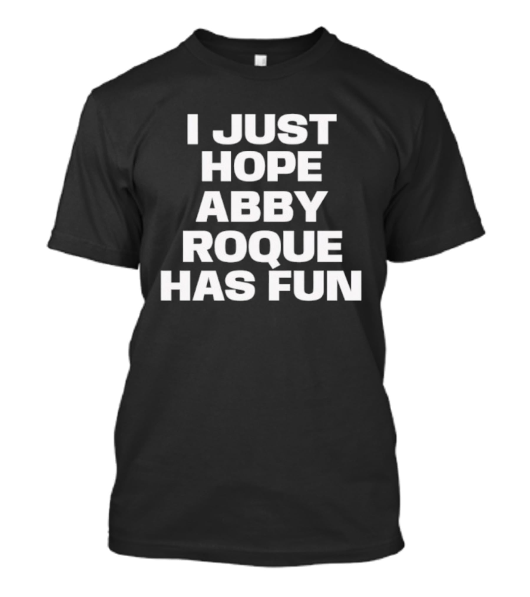 I Just Hope Abby Roque Has Fun Statement T-Shirt