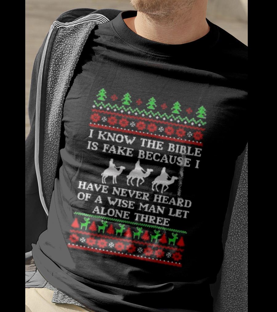 I Know The Bible Is Fake Because I Have Never Heard Of A Wise Man Let Alone Three Christmas Green Trees Red Reindeer Silhouette T-Shirt