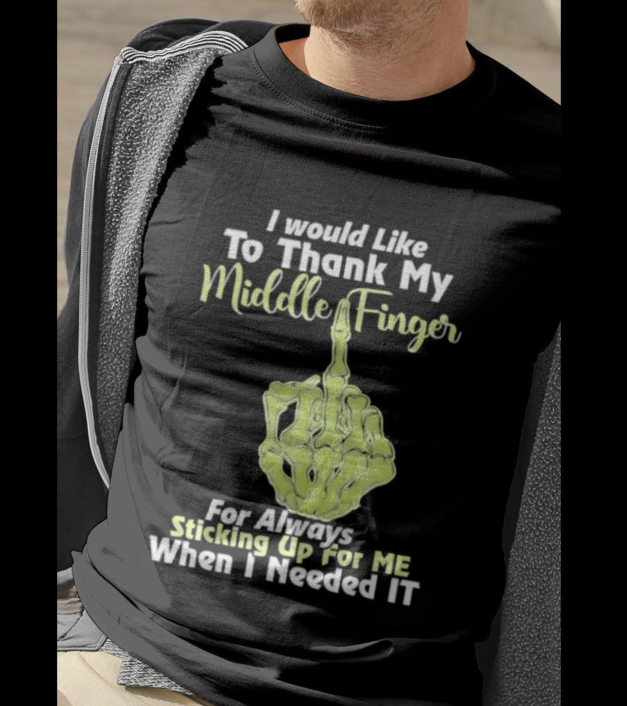 I Would Like To Thank My Middle Finger For Always Sticking Up For Me When I Needed It T-Shirt