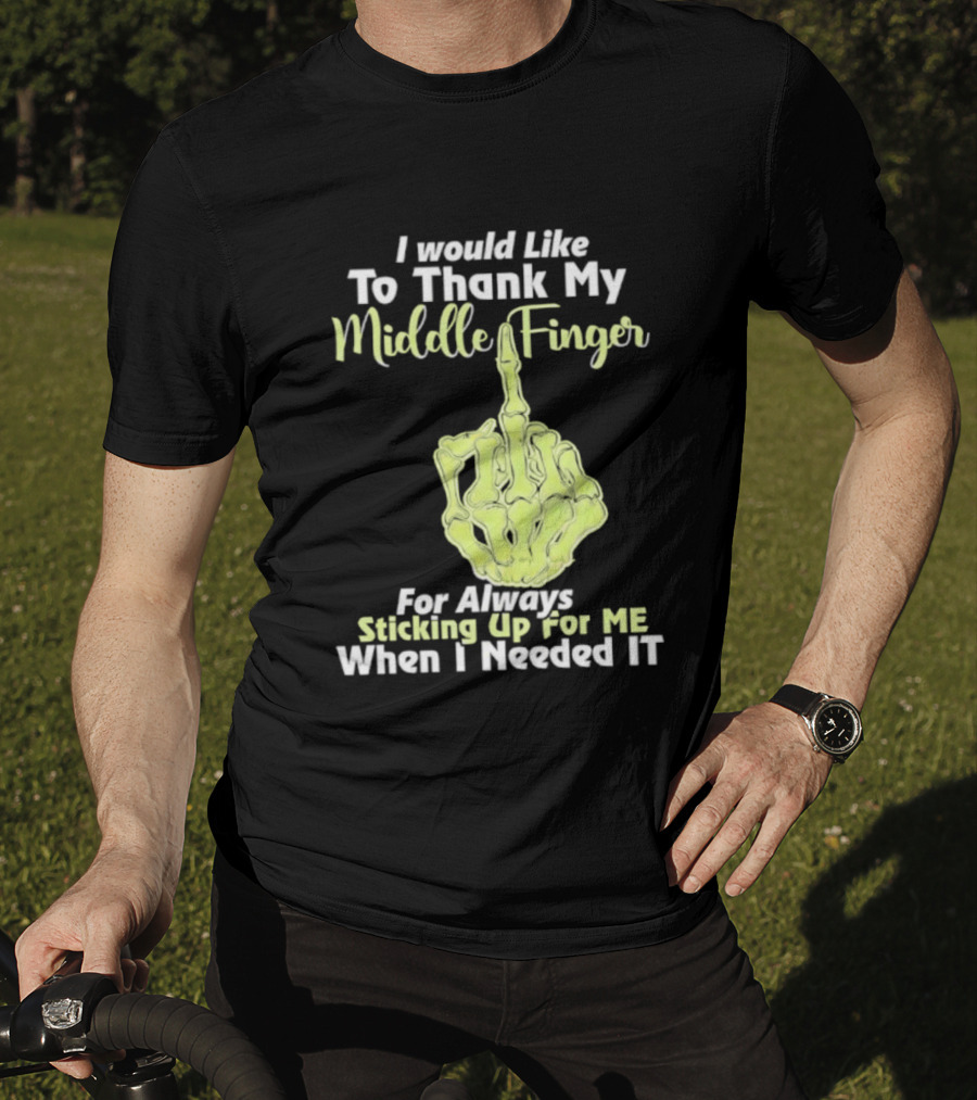 I Would Like To Thank My Middle Finger For Always Sticking Up For Me When I Needed It T-Shirt