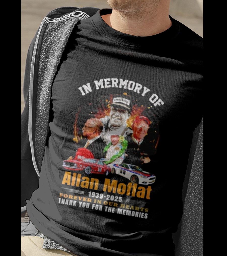 In Memory Of Allan Moffat 1939-2025 Forever In Our Hearts Thank You For The Memories Racing Legacy T-Shirt