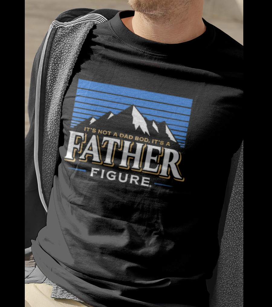 It's Not A Dad Bod It's A Father Figure Mountain Silhouette T-Shirt