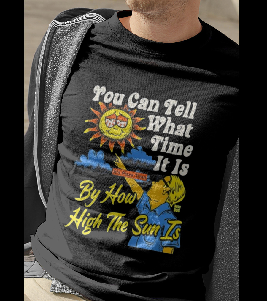 You Can Tell What Time It Is By How High The Sun Is It's Pizza Time T-Shirt