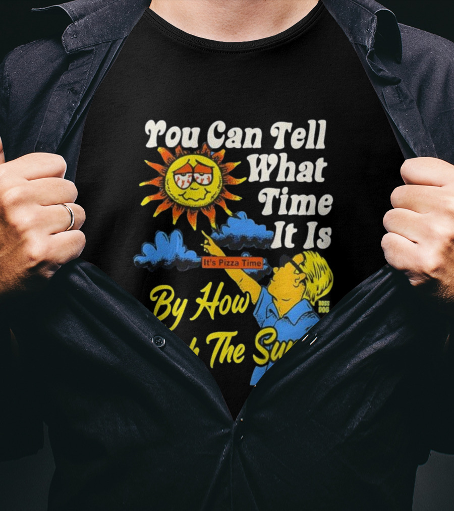 You Can Tell What Time It Is By How High The Sun Is It's Pizza Time T-Shirt