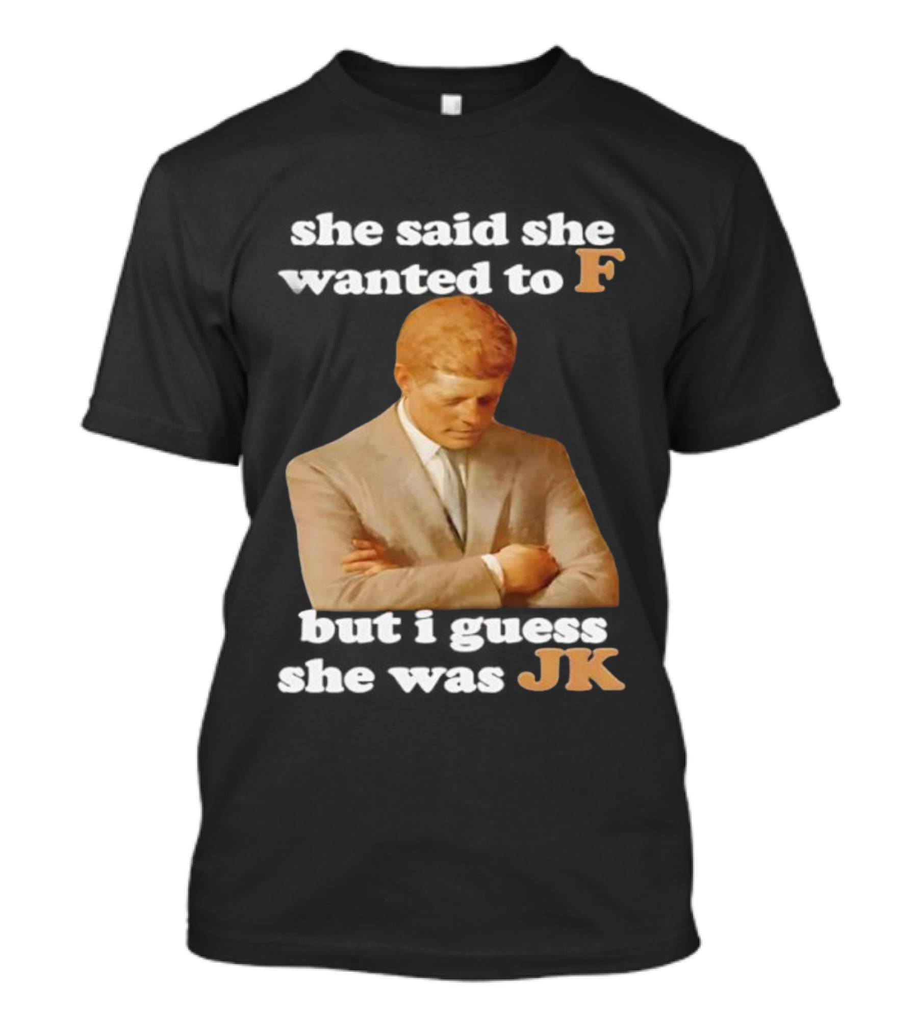 She Said She Wanted To F But I Guess She Was JK Portrait T-Shirt