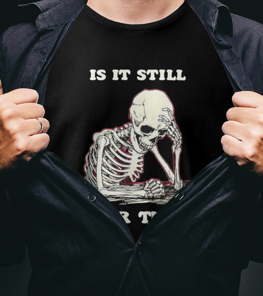 Skeleton Is It Still Your Turn Funny Phrase T-Shirt