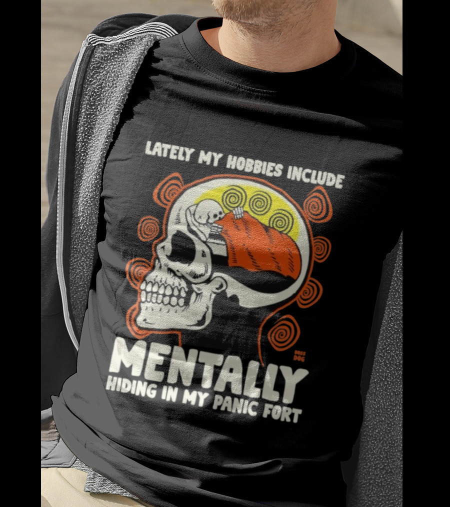 Lately My Hobbies Include Mentally Hiding In My Panic Fort Skull T-Shirt