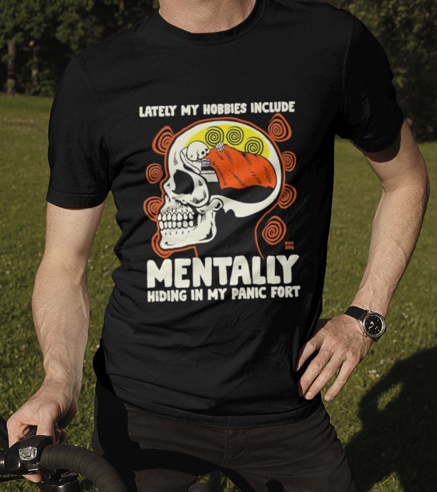 Lately My Hobbies Include Mentally Hiding In My Panic Fort Skull T-Shirt