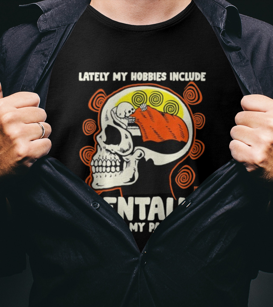 Lately My Hobbies Include Mentally Hiding In My Panic Fort Skull T-Shirt