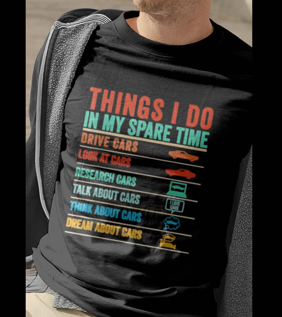 Things I Do In My Spare Time Drive Cars Look At Cars Research Cars Talk About Cars Think About Cars Dream About Cars T-Shirt