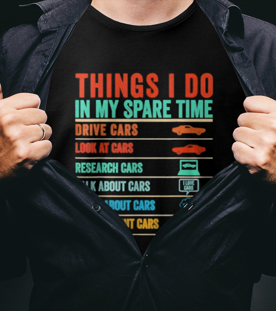 Things I Do In My Spare Time Drive Cars Look At Cars Research Cars Talk About Cars Think About Cars Dream About Cars T-Shirt
