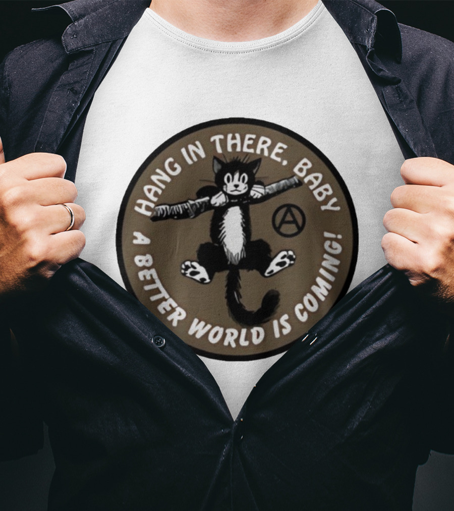 Hang In There Baby Cat A Better World Is Coming Anarchist Symbol T-Shirt