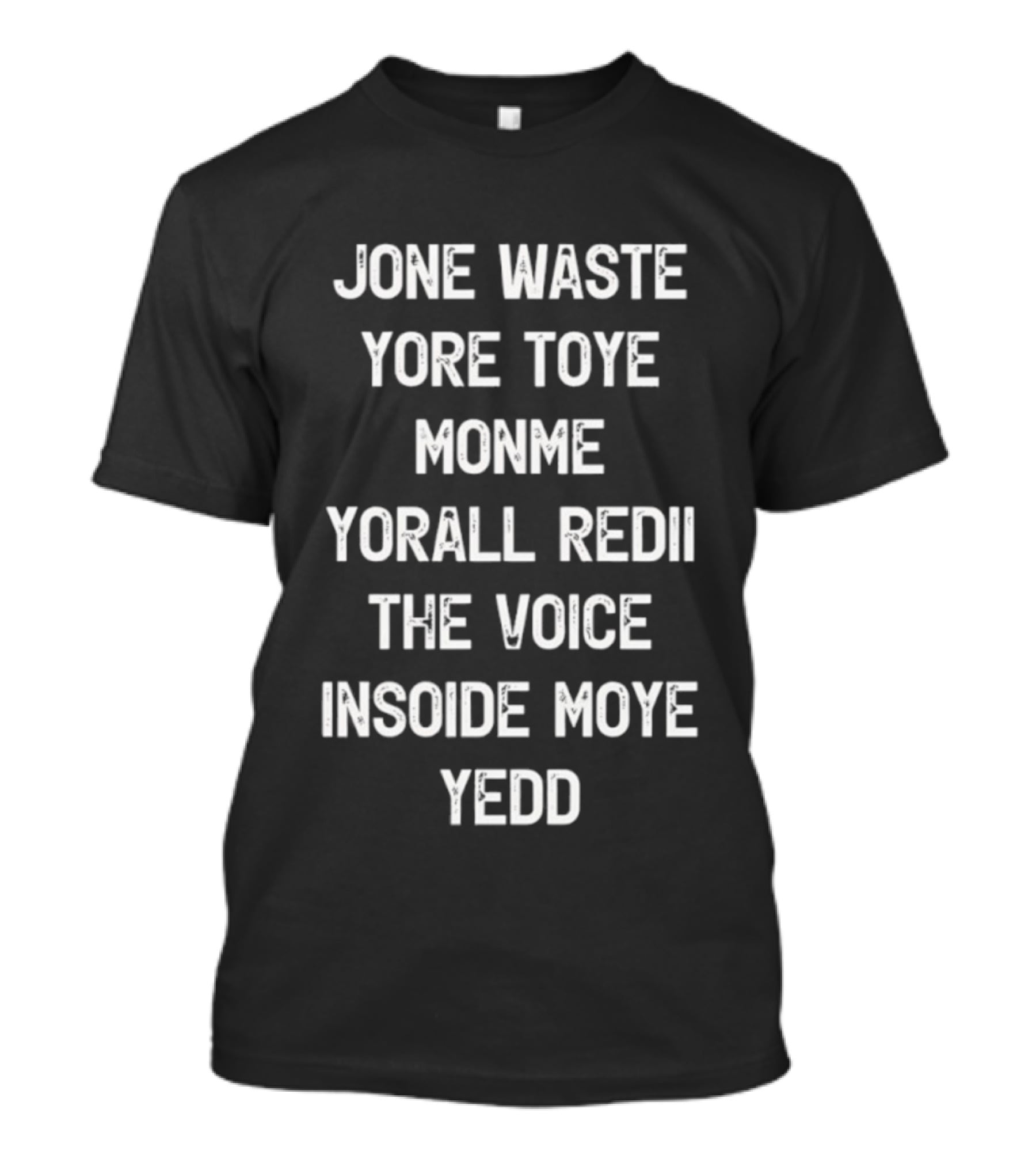 Jone Waste Yore Toye Monme Yorall Redii The Voice Insoide Moye Yedd T-Shirt