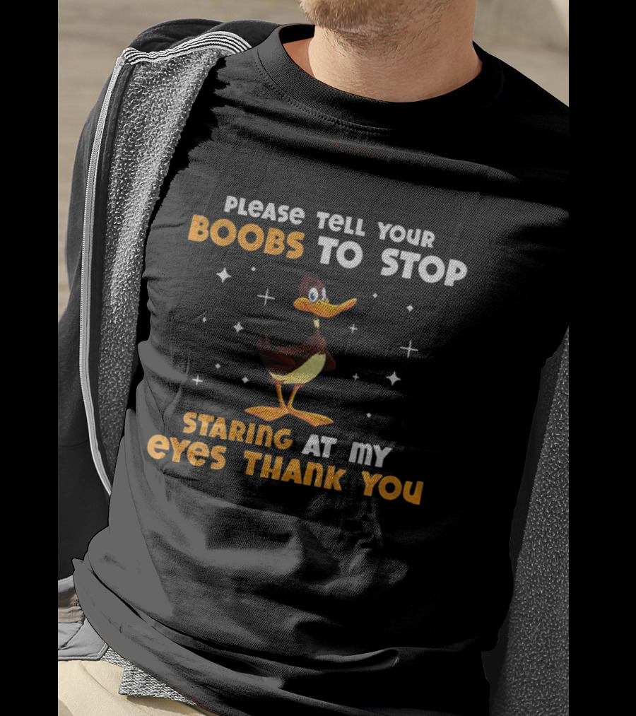 Please Tell Your Boobs To Stop Staring At My Eyes Thank You Funny Duck T-Shirt