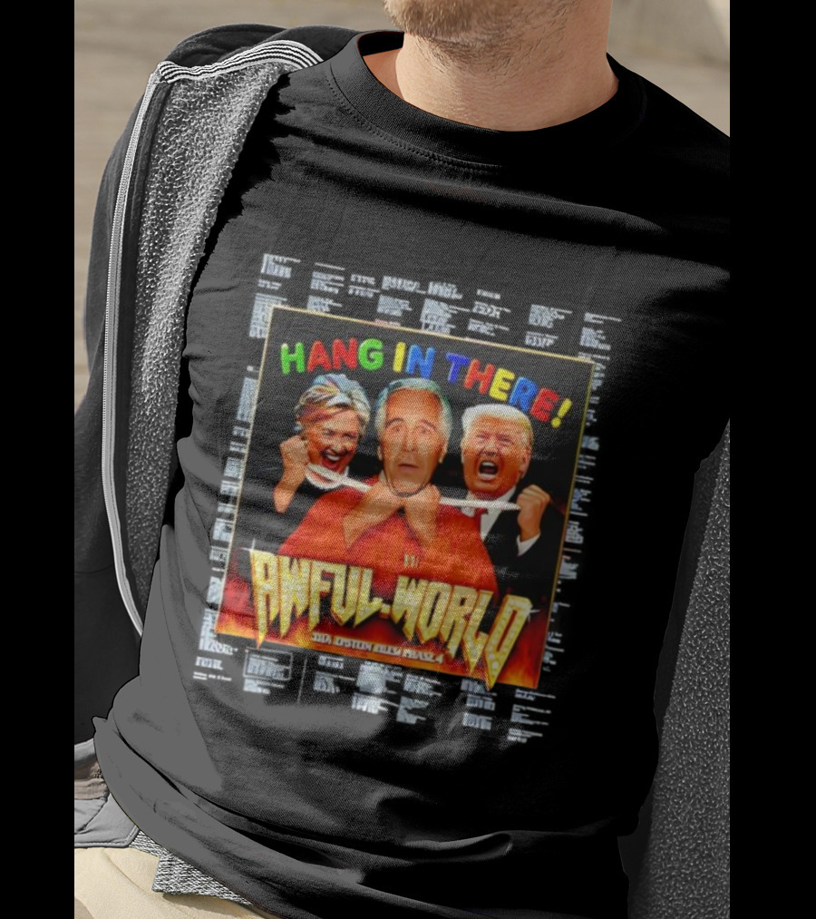 Hang In There Awful World Donald Trump Hillary Clinton Jeffrey Epstein T-Shirt