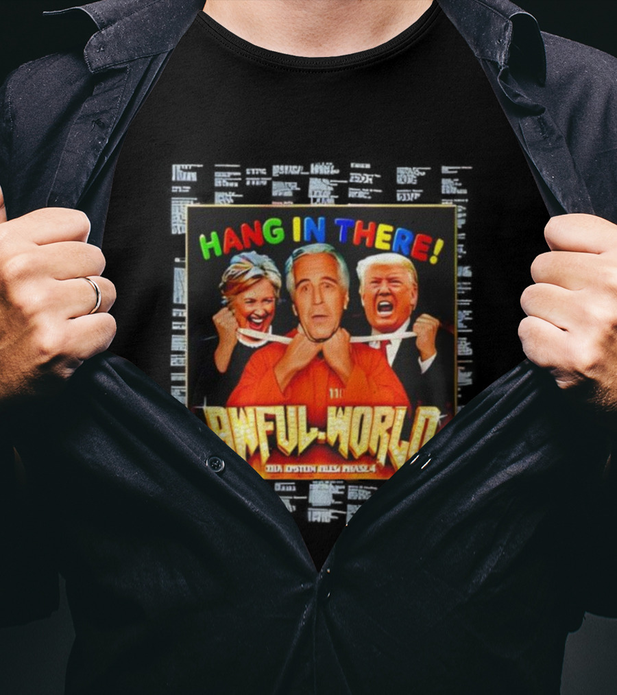 Hang In There Awful World Donald Trump Hillary Clinton Jeffrey Epstein T-Shirt