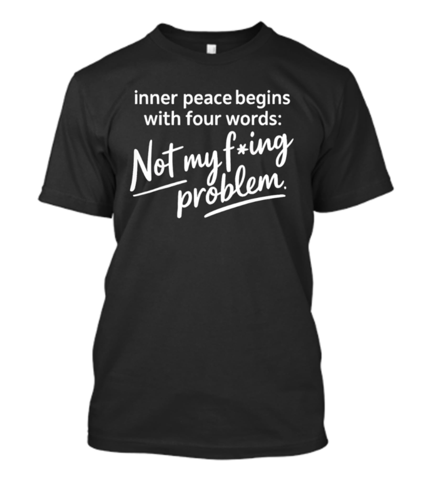 Inner Peace Begins With Four Words Not My F*ing Problem T-Shirt
