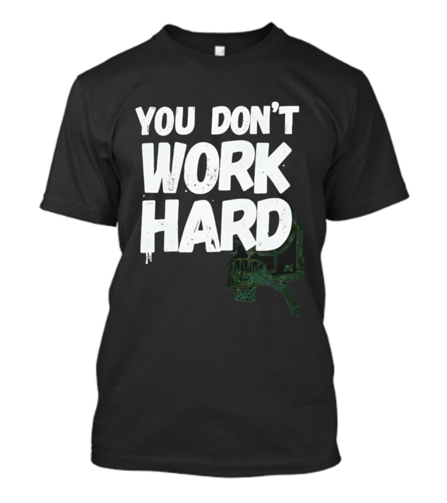 You Don’t Work Hard Motivational Basketball Backboard Hoop T-Shirt