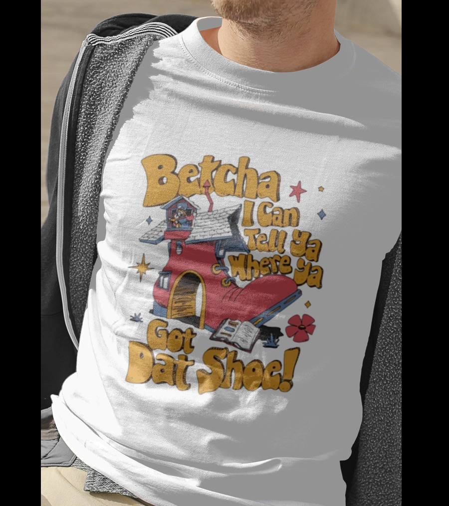 Betcha I Can Tell Ya Where Ya Got Dat Shoe Cottage House Design T-Shirt